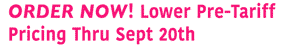Order Now For Lower Pre-Tariff Pricing Through Sept 20, 2025!