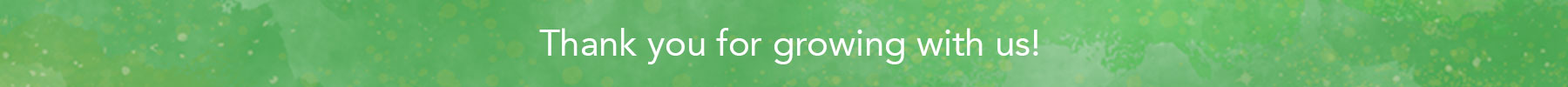 Thank you for growing with us!